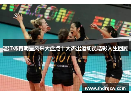 湛江体育明星风采大盘点十大杰出运动员精彩人生回顾