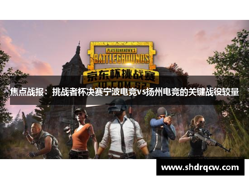 焦点战报：挑战者杯决赛宁波电竞vs扬州电竞的关键战役较量
