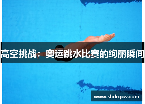 高空挑战：奥运跳水比赛的绚丽瞬间